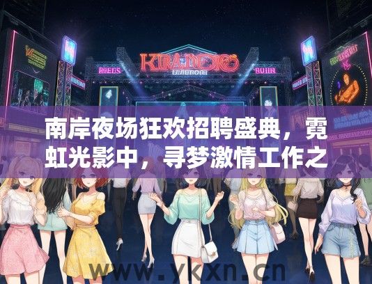 南岸夜场狂欢招聘盛典，霓虹光影中，寻梦激情工作之旅
